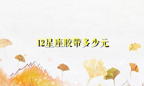 12星座胶带多少元
