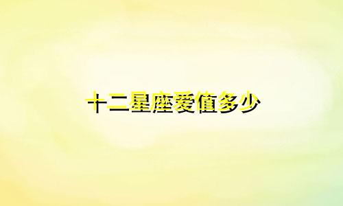 十二星座爱值多少