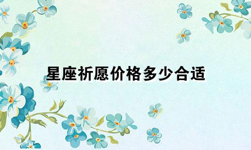 星座祈愿价格多少合适