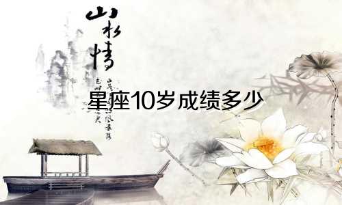 星座10岁成绩多少