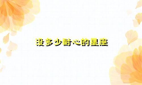 没多少耐心的星座