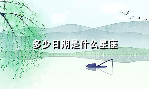 多少日期是什么星座