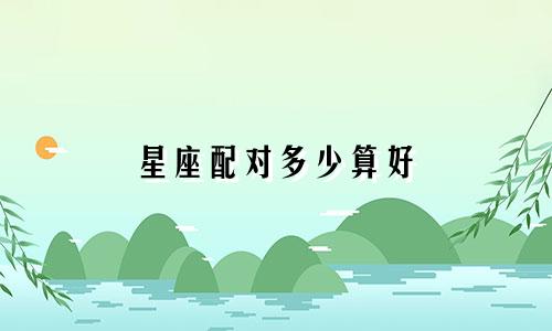 星座配对多少算好