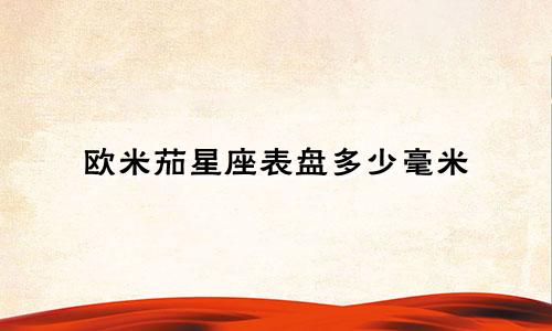 欧米茄星座表盘多少毫米