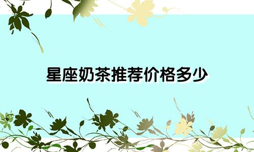 星座奶茶推荐价格多少