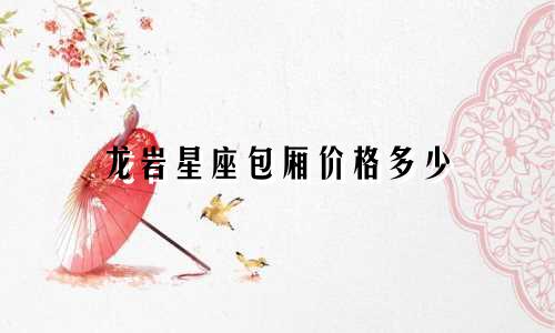 龙岩星座包厢价格多少