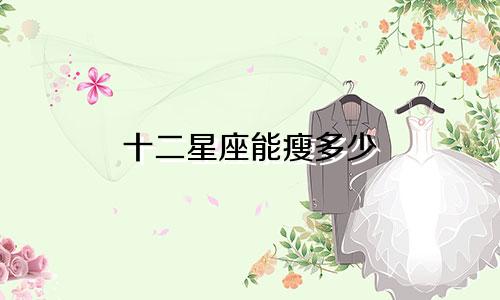 十二星座能瘦多少