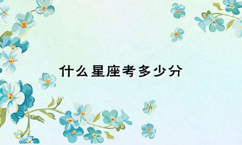 什么星座考多少分