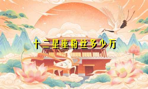 十二星座粉丝多少万