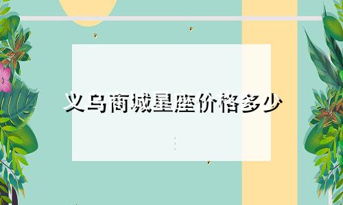 义乌商城星座价格多少