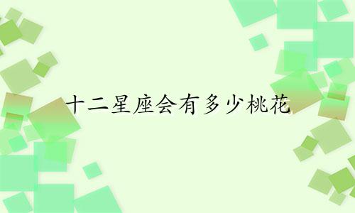 十二星座会有多少桃花