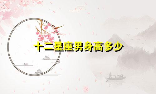 十二星座男身高多少