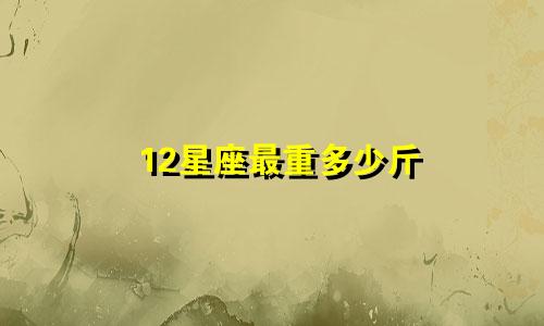 12星座最重多少斤