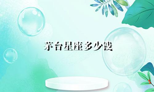 茅台星座多少钱