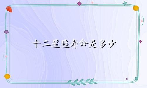十二星座寿命是多少