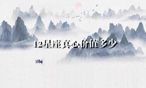 12星座真心价值多少