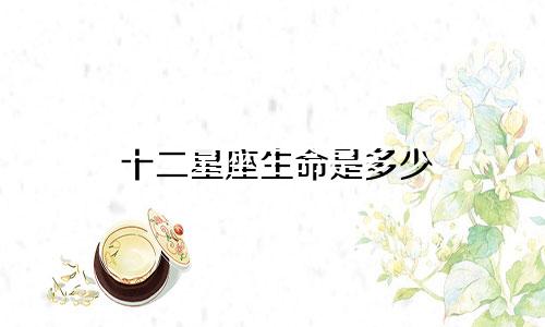 十二星座生命是多少