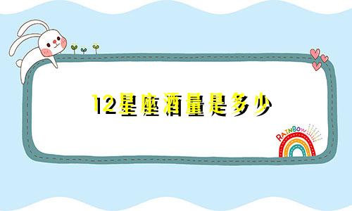 12星座酒量是多少