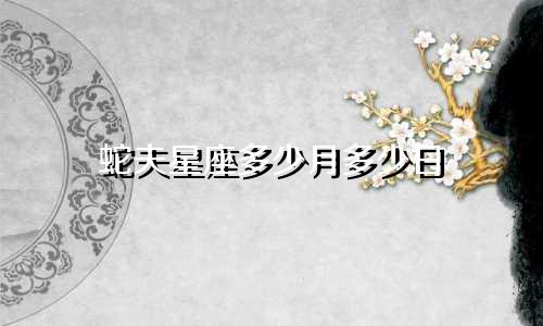 蛇夫星座多少月多少日