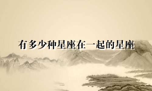 有多少种星座在一起的星座