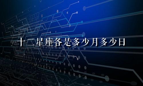 十二星座各是多少月多少日