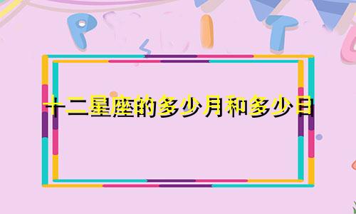 十二星座的多少月和多少日