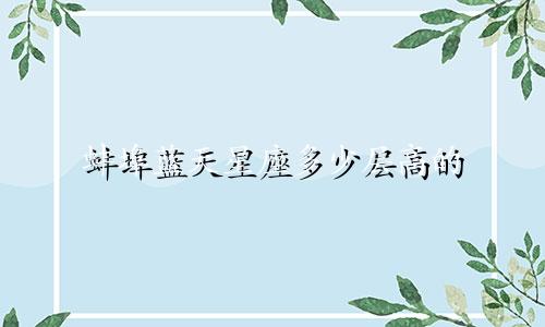 蚌埠蓝天星座多少层高的