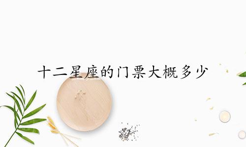 十二星座的门票大概多少