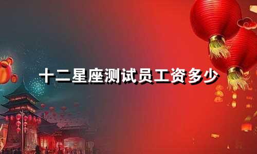 十二星座测试员工资多少