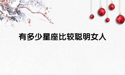 有多少星座比较聪明女人