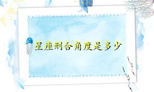星座刑合角度是多少