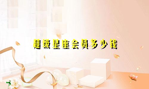 超级星座会员多少钱
