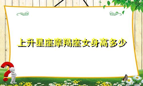 上升星座摩羯座女身高多少