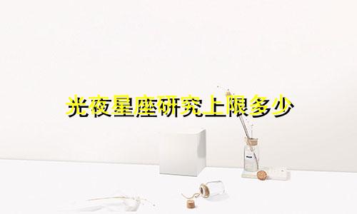 光夜星座研究上限多少