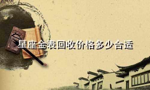 星座金表回收价格多少合适