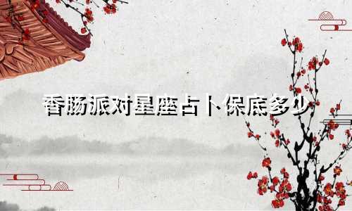 香肠派对星座占卜保底多少