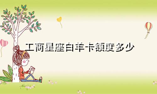 工商星座白羊卡额度多少