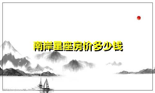 南岸星座房价多少钱