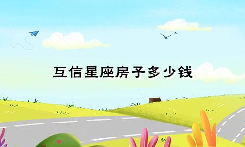 互信星座房子多少钱
