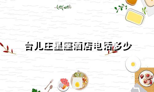 台儿庄星座酒店电话多少