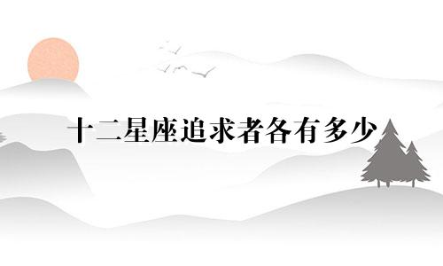 十二星座追求者各有多少