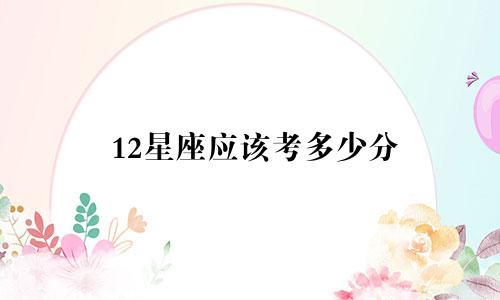 12星座应该考多少分