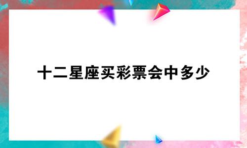 十二星座买彩票会中多少