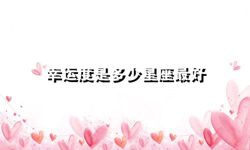 幸运度是多少星座最好