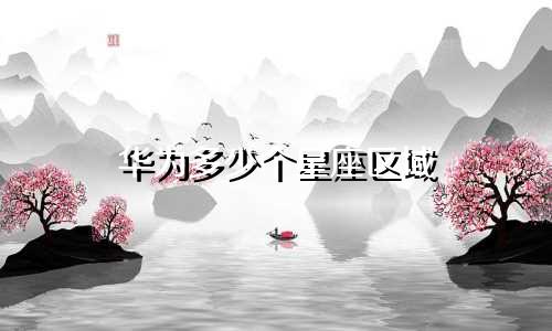 华为多少个星座区域