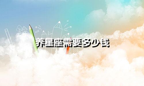 养星座需要多少钱