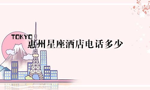 惠州星座酒店电话多少