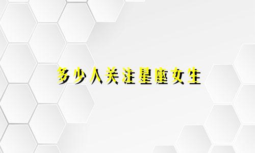 多少人关注星座女生