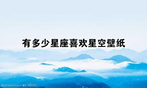 有多少星座喜欢星空壁纸