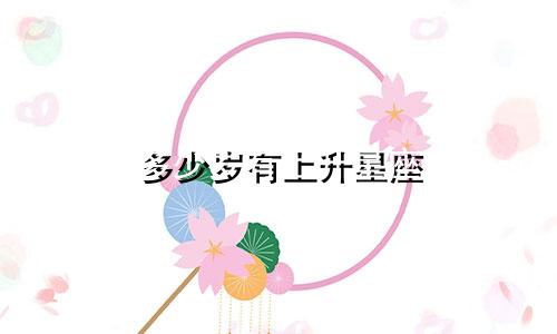多少岁有上升星座